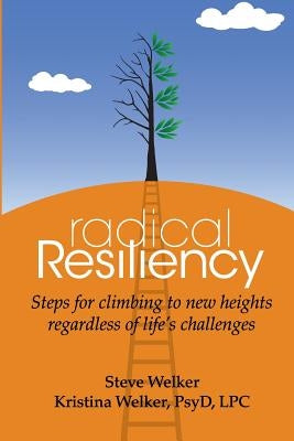 Radical Resiliency: Steps for climbing to new heights regardless of life's challenges by Welker Psyd, Kristina