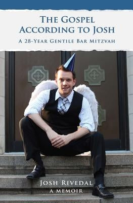 The Gospel According to Josh: A 28-Year Gentile Bar Mitzvah by Rivedal, Josh