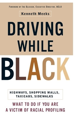 Driving While Black: Highways, Shopping Malls, Taxi Cabs, Sidewalks: How to Fight Back If You Are a Victim of Racial Profiling by Meeks, Kenneth