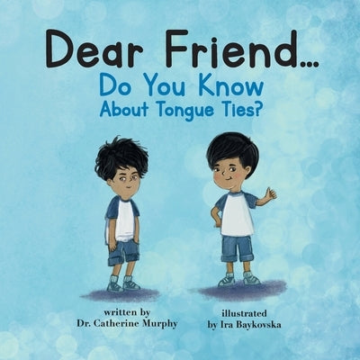 Dear Friend...Do You Know About Tongue Ties? by Murphy, Catherine