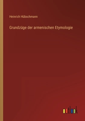Grundzüge der armenischen Etymologie by Hübschmann, Heinrich