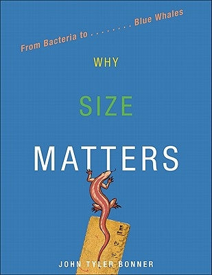 Why Size Matters: From Bacteria to Blue Whales by Bonner, John Tyler