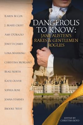 Dangerous to Know: Jane Austen's Rakes & Gentlemen Rogues by D'Orazio, Amy