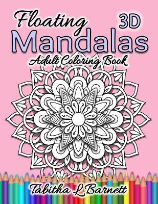 Floating Mandalas Adult Coloring Book: 60 Floating 3D Mandalas to color by Barnett, Tabitha L.