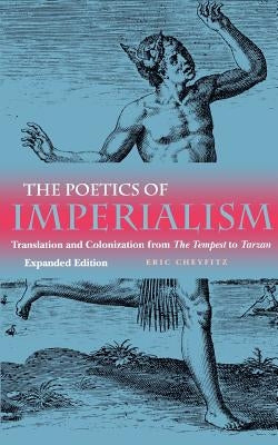 Poetics of Imperialism: Translation and Colonization from the Tempest to Tarzan (Expanded) by Cheyfitz, Eric