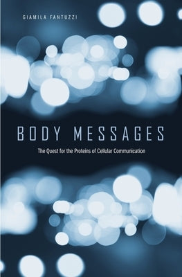 Body Messages: The Quest for the Proteins of Cellular Communication by Fantuzzi, Giamila