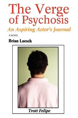 The Verge of Psychosis: An Aspiring Actor's Journal by Laesch, Brian