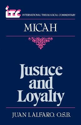 Justice and Loyalty: A Commentary on the Book of Micah by Alfaro, Juan I.