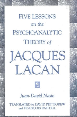 Five Lessons on the Psychoanalytic Theory of Jacques Lacan by Nasio, Juan-David