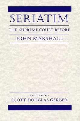 Seriatim: The Supreme Court Before John Marshall by Gerber, Scott Douglas