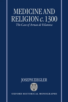 Medicine and Religion 1300: The Case of Arnau de Vilanova by Ziegler, Joseph