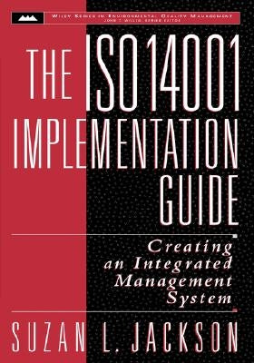 The ISO 14001 Implementation Guide: Creating an Integrated Management System by Jackson, Suzan L.