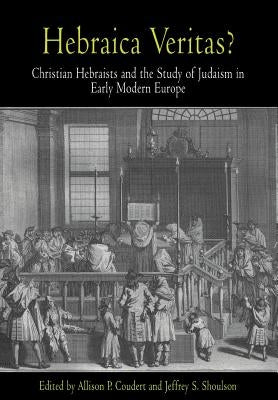 Hebraica Veritas?: Christian Hebraists and the Study of Judaism in Early Modern Europe by Coudert, Allison P.