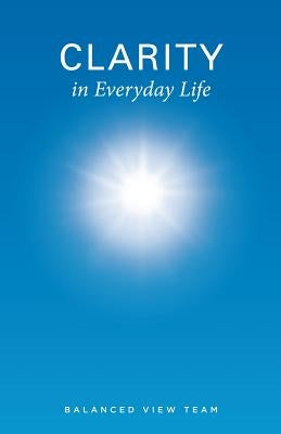 Clarity in Everyday Life by Balanced View Team