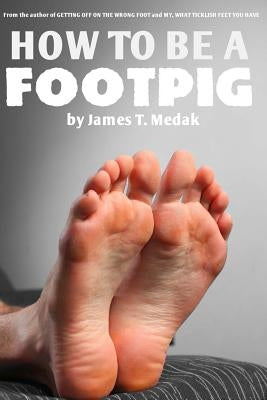 How to Be a Footpig by Medak, James T.