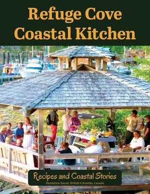 Refuge Cove Coastal Kitchen: Recipes and Coastal Stories by Campbell, Cathy Jupp