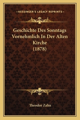 Geschichte Des Sonntags Vornehmlich In Der Alten Kirche (1878) by Zahn, Theodor