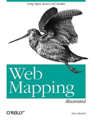 Web Mapping Illustrated: Using Open Source GIS Toolkits by Mitchell, Tyler