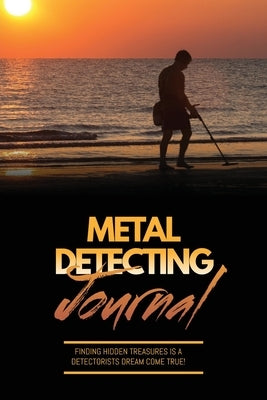 Metal Detecting Journal: Record Detector Machine & Settings Used, Keep Track Of Treasure, Finds & Items Found Pages, Log Location, Notes, Detec by Newton, Amy