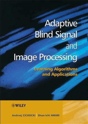 Adaptive Blind Signal and Image Processing: Learning Algorithms and Applications by Cichocki, Andrzej