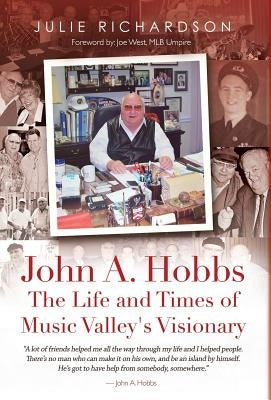 John A. Hobbs The Life and Times of Music Valley's Visionary by Richardson, Julie