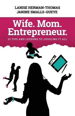 Wife. Mom. Entrepreneur.: 23 Tips and Lessons to Juggling It All by Herman-Thomas, Lanise