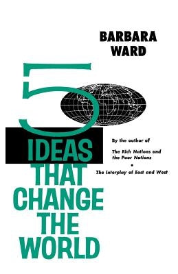Five Ideas That Change the World by Ward, Barbara