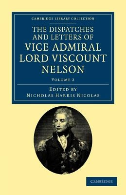 The Dispatches and Letters of Vice Admiral Lord Viscount Nelson by Nelson, Horatio