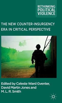 The New Counter-Insurgency Era in Critical Perspective by Ward Gventer, Celeste