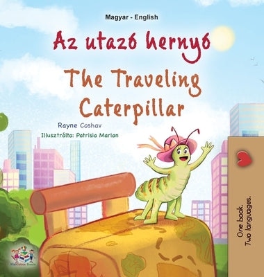 The Traveling Caterpillar (Hungarian English Bilingual Children's Book) by Coshav, Rayne