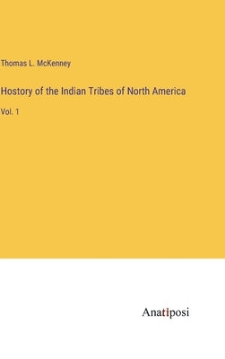 Hostory of the Indian Tribes of North America: Vol. 1 by McKenney, Thomas L.