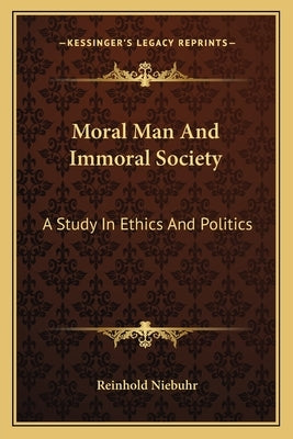 Moral Man and Immoral Society: A Study in Ethics and Politics by Niebuhr, Reinhold