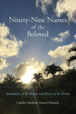 Ninety-Nine Names of the Beloved: Intimations of the Beauty and Power of the Divine by Helminski, Camille Hamilton Adams