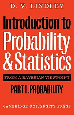 Introduction to Probability and Statistics from a Bayesian Viewpoint, Part 1, Probability by Lindley, D. V.