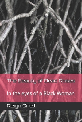 The Beauty of Dead Roses: my pathway to healing by Snell, Lisa K.