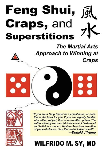 Feng Shui, Craps, and Superstitions: The Martial Arts Approach to Winning at Craps by Sy, Wilfrido M.