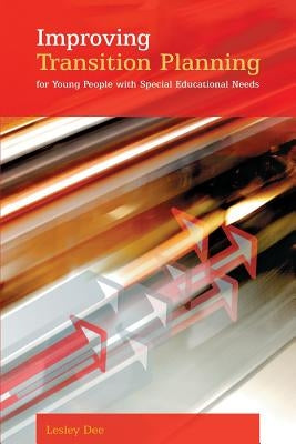 Improving Transition Planning for Young People with Special Educational Needs by Dee, Lesley