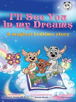 I'll See You in My Dreams: A MAGICAL BEDTIME STORY AWARD-WINNING CHILDREN'S BOOK (Recipient of the prestigious Mom's Choice Award) by Noah, Michal y.