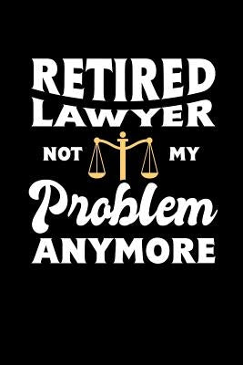 Retired Lawyer Not My Problem Anymore: 120 Pages I 6x9 I Graph Paper 5x5 I Funny Retirement And Advocate Gifts by Notebooks, Funny