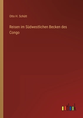 Reisen im Südwestlichen Becken des Congo by Schütt, Otto H.