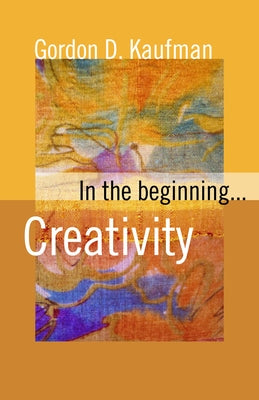 In the Beginning... Creativity by Kaufman, Gordon D.