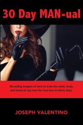 30 Day MAN-ual: Train him for love, train him for life. by Valentino, Joseph