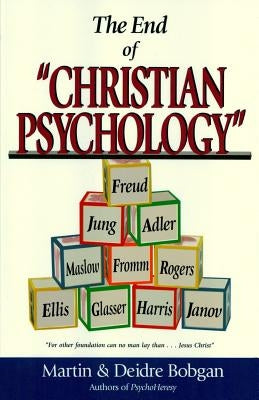 The End of Christian Psychology by Bobgan, Deidre N.