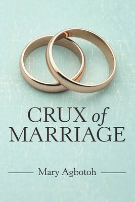 Crux of Marriage by Agbotoh, Mary