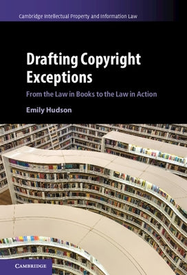 Drafting Copyright Exceptions: From the Law in Books to the Law in Action by Hudson, Emily