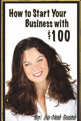 How to Start Your Business with $100 by Duane, Ja-Na&#233;