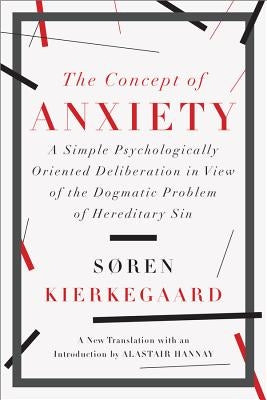 The Concept of Anxiety: A Simple Psychologically Oriented Deliberation in View of the Dogmatic Problem of Hereditary Sin by Kierkegaard, S&#248;ren