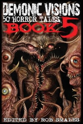 Demonic Visions 50 Horror Tales Book 5 by Smales, Rob