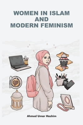 Women in Islam and Modern Feminism by Hashim, Ahmed Umar