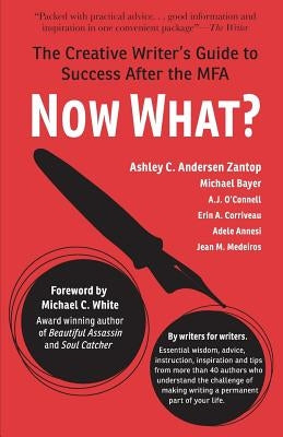 Now What?: The Creative Writer's Guide to Success After the MFA by Bayer, Michael